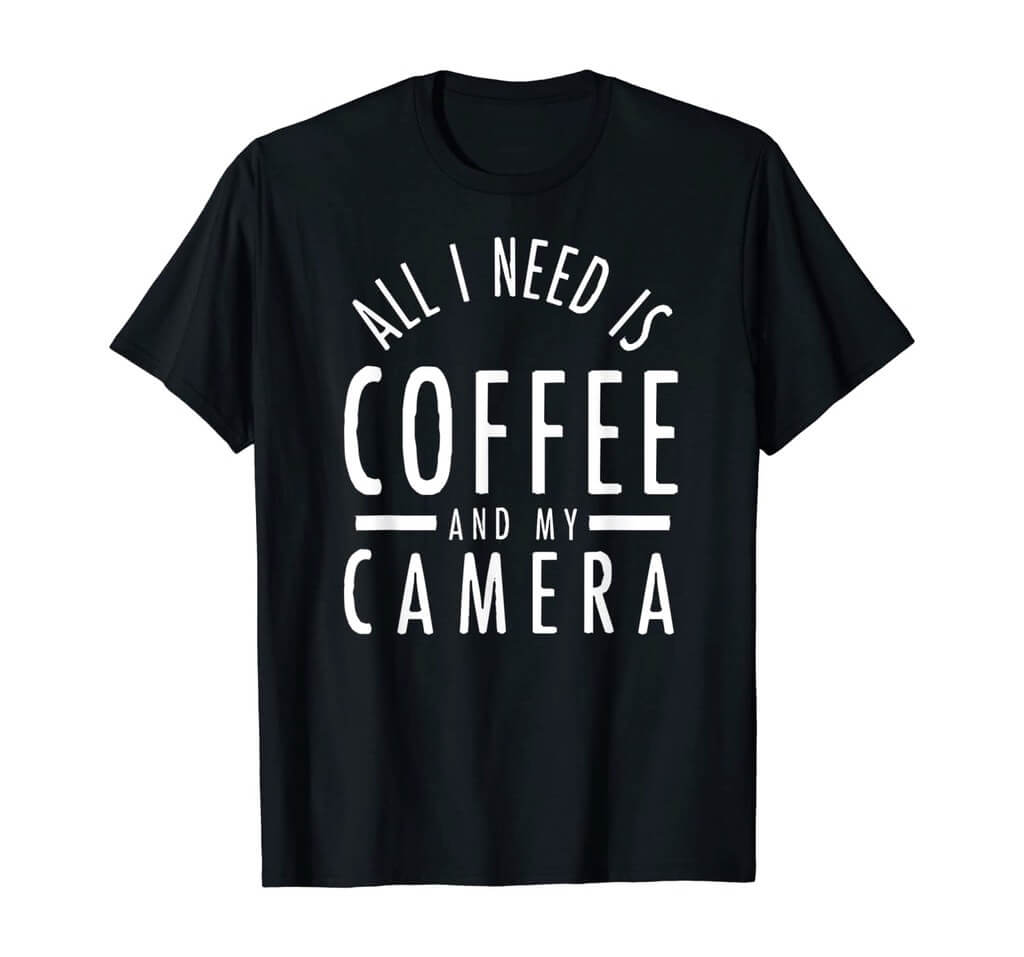 All I Need Is Coffee And My Camera Photography Shirt